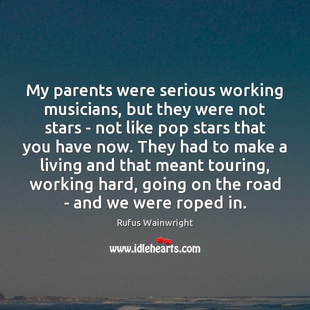 My parents were serious working musicians, but they were not stars – Rufus Wainwright Picture Quote