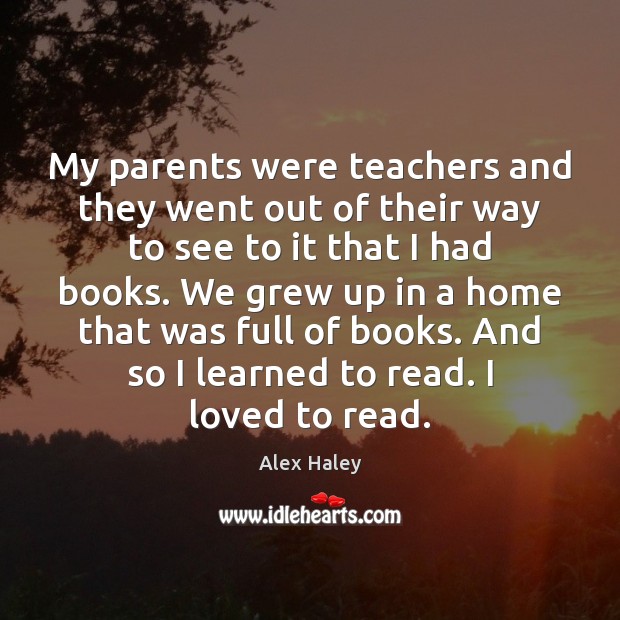 My parents were teachers and they went out of their way to Alex Haley Picture Quote