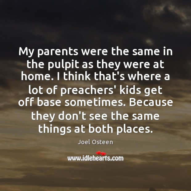 My parents were the same in the pulpit as they were at Joel Osteen Picture Quote