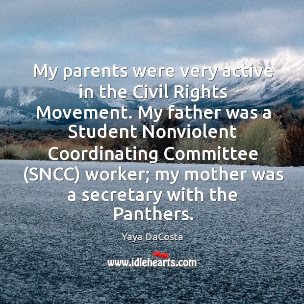 My parents were very active in the Civil Rights Movement. My father 
