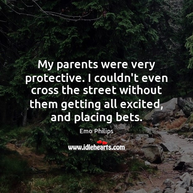My parents were very protective. I couldn’t even cross the street without Image