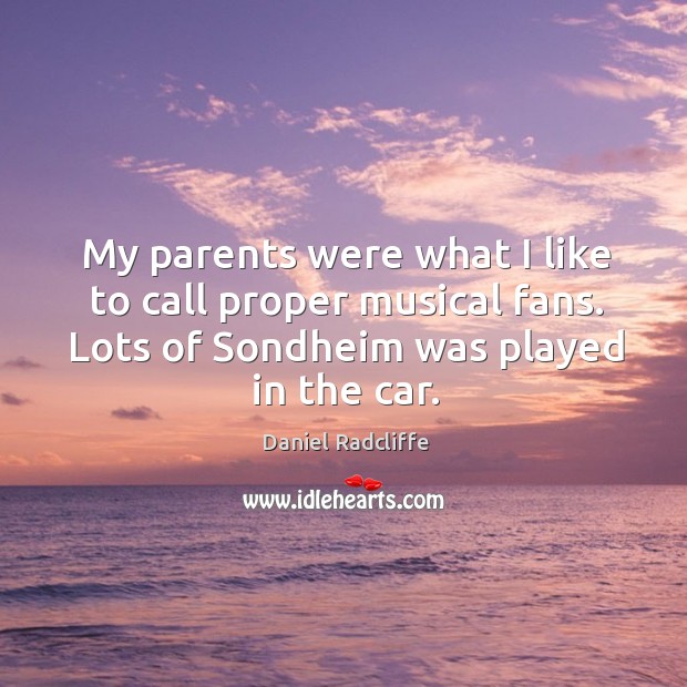My parents were what I like to call proper musical fans. Lots of sondheim was played in the car. Image