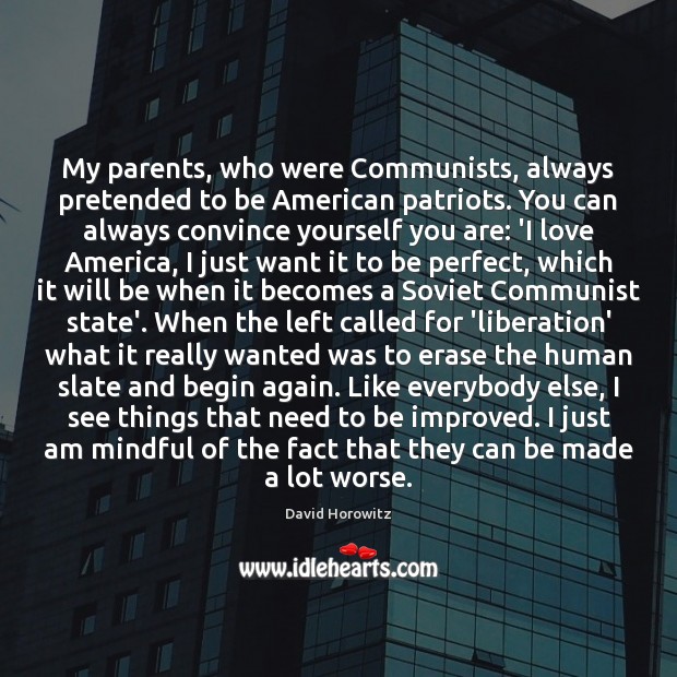 My parents, who were Communists, always pretended to be American patriots. You David Horowitz Picture Quote