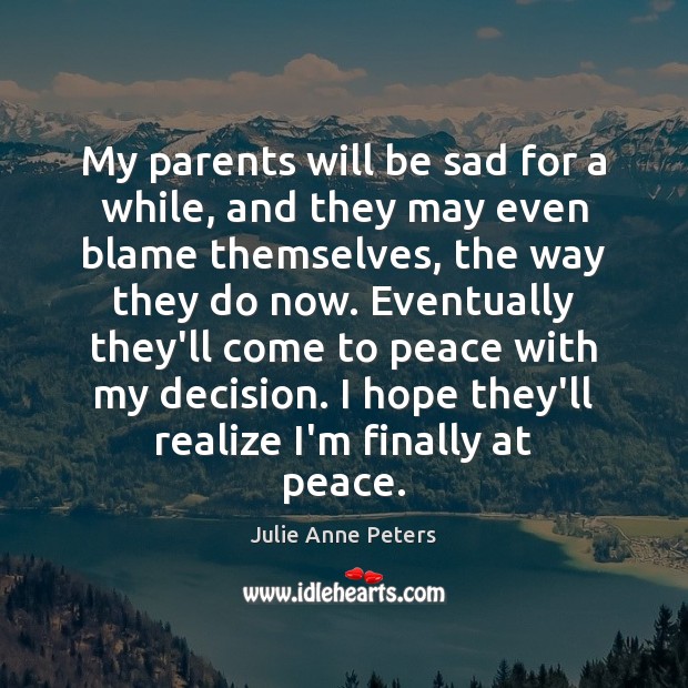 My parents will be sad for a while, and they may even Julie Anne Peters Picture Quote