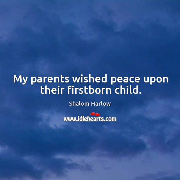 My parents wished peace upon their firstborn child. Shalom Harlow Picture Quote