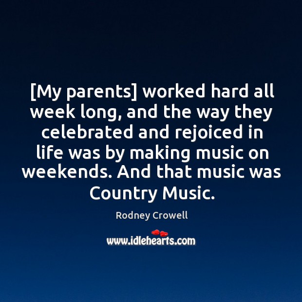 [My parents] worked hard all week long, and the way they celebrated Rodney Crowell Picture Quote