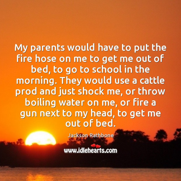 My parents would have to put the fire hose on me to Jackson Rathbone Picture Quote