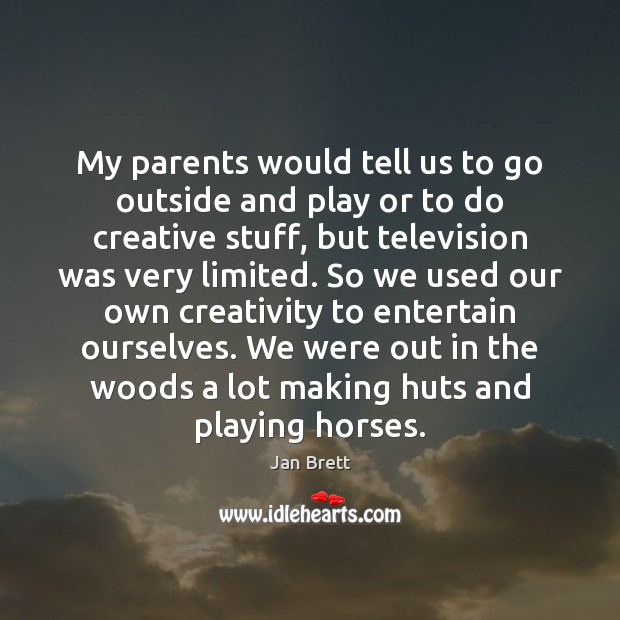 My parents would tell us to go outside and play or to Jan Brett Picture Quote