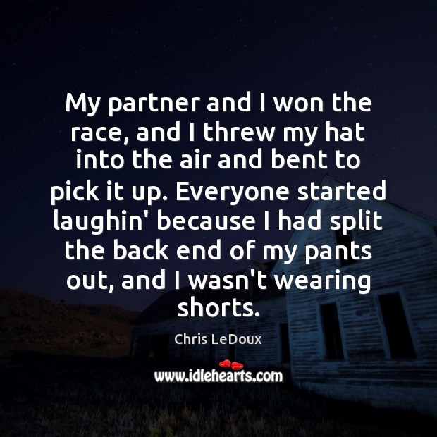 My partner and I won the race, and I threw my hat Chris LeDoux Picture Quote