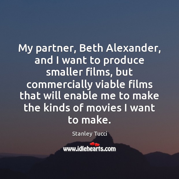 My partner, Beth Alexander, and I want to produce smaller films, but Image