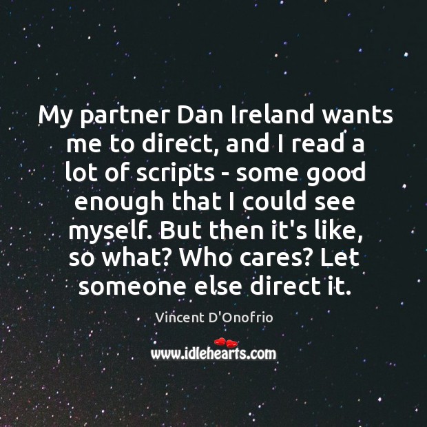 My partner Dan Ireland wants me to direct, and I read a Vincent D’Onofrio Picture Quote
