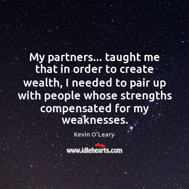 My partners… taught me that in order to create wealth, I needed Kevin O’Leary Picture Quote