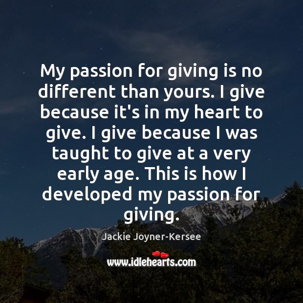 My passion for giving is no different than yours. I give because Image