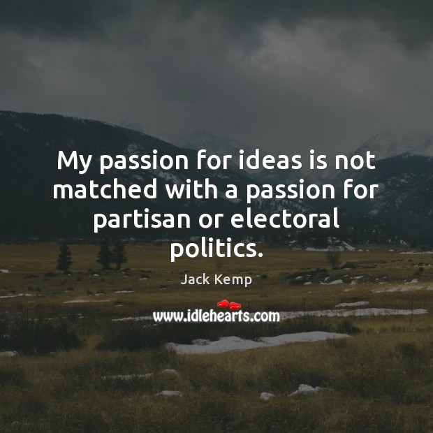 My passion for ideas is not matched with a passion for partisan or electoral politics. Jack Kemp Picture Quote
