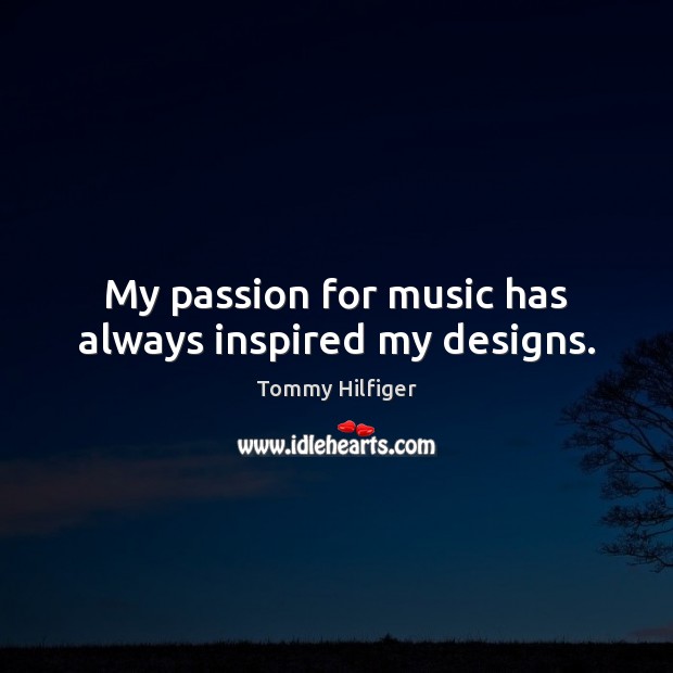 My passion for music has always inspired my designs. Tommy Hilfiger Picture Quote