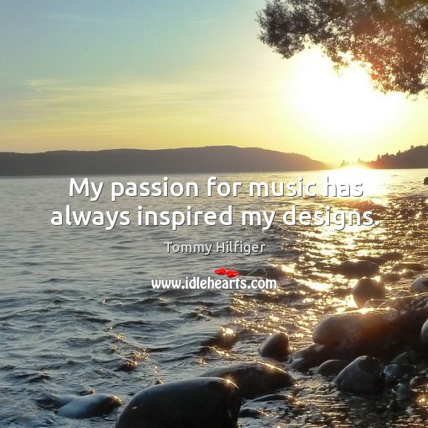 My passion for music has always inspired my designs. Tommy Hilfiger Picture Quote