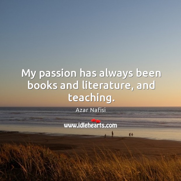 My passion has always been books and literature, and teaching. Image