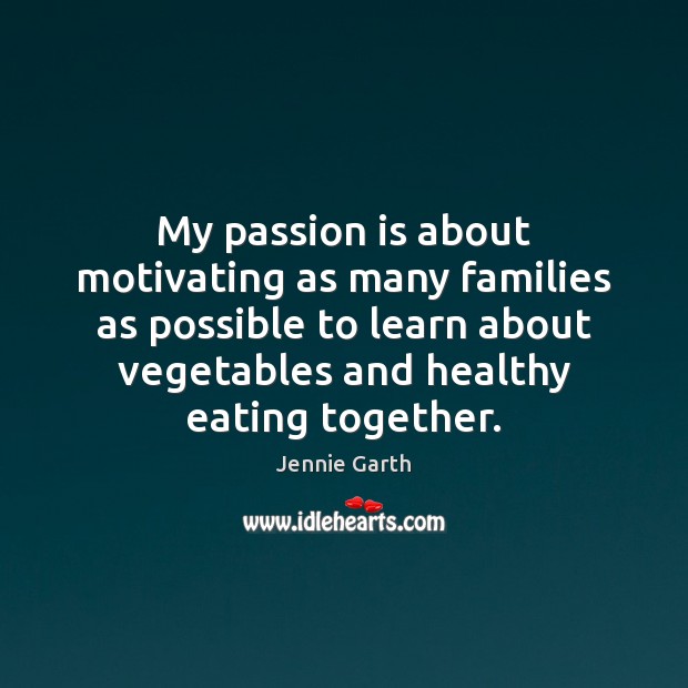 My passion is about motivating as many families as possible to learn Jennie Garth Picture Quote