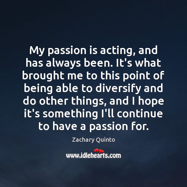My passion is acting, and has always been. It’s what brought me Zachary Quinto Picture Quote