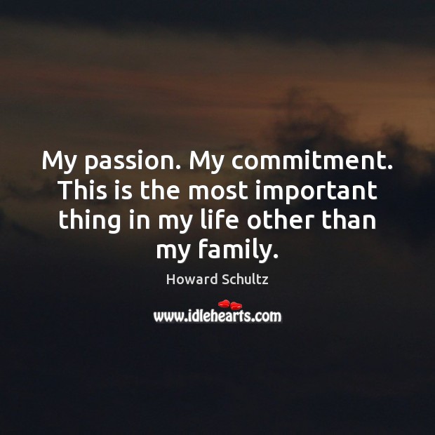 My passion. My commitment. This is the most important thing in my Howard Schultz Picture Quote