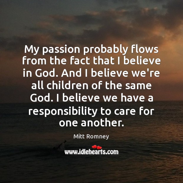 My passion probably flows from the fact that I believe in God. Believe in God Quotes Image
