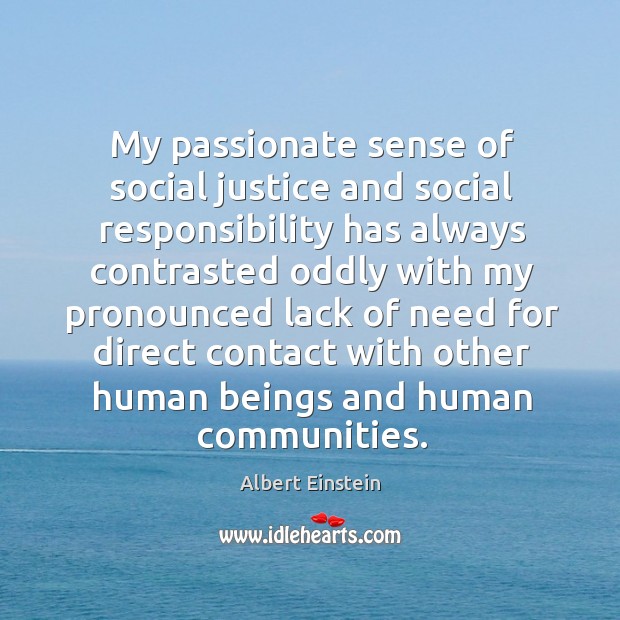 My passionate sense of social justice and social responsibility has always contrasted oddly Albert Einstein Picture Quote