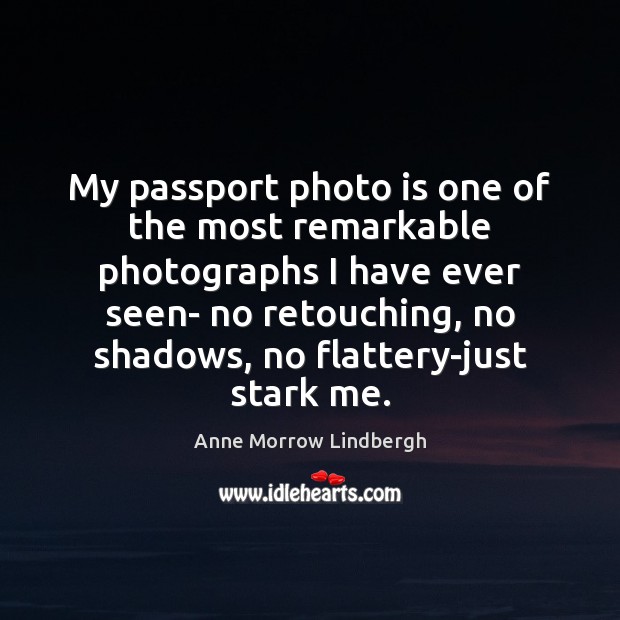 My passport photo is one of the most remarkable photographs I have Anne Morrow Lindbergh Picture Quote