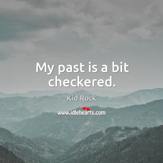 My past is a bit checkered. Kid Rock Picture Quote