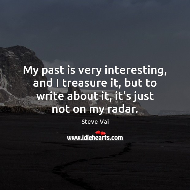 My past is very interesting, and I treasure it, but to write Past Quotes Image