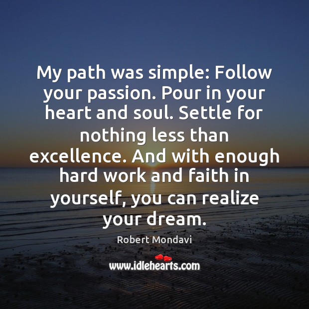 My path was simple: Follow your passion. Pour in your heart and Robert Mondavi Picture Quote