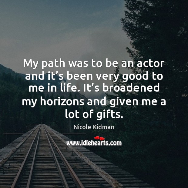 My path was to be an actor and it’s been very Image