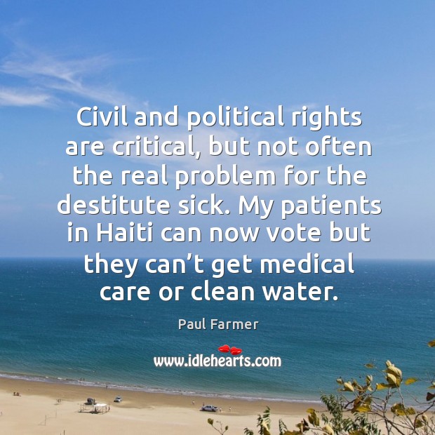 My patients in haiti can now vote but they can’t get medical care or clean water. Paul Farmer Picture Quote