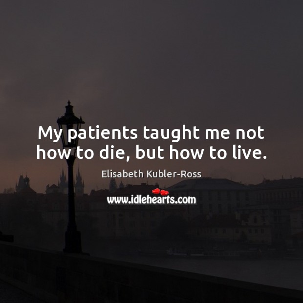 My patients taught me not how to die, but how to live. Image