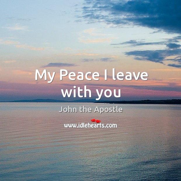 My Peace I leave with you John the Apostle Picture Quote