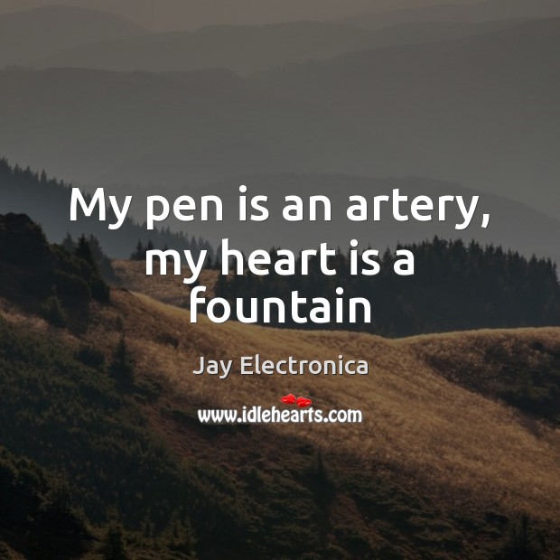 My pen is an artery, my heart is a fountain Image