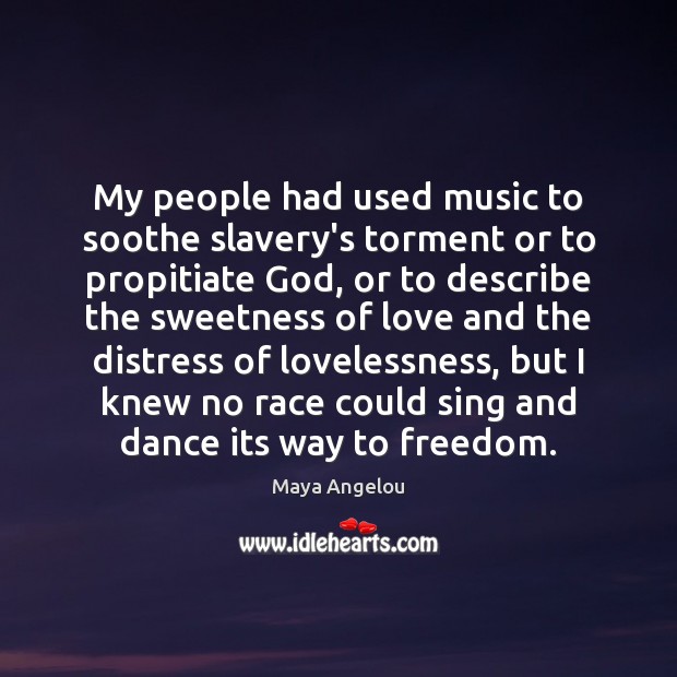 My people had used music to soothe slavery’s torment or to propitiate Maya Angelou Picture Quote