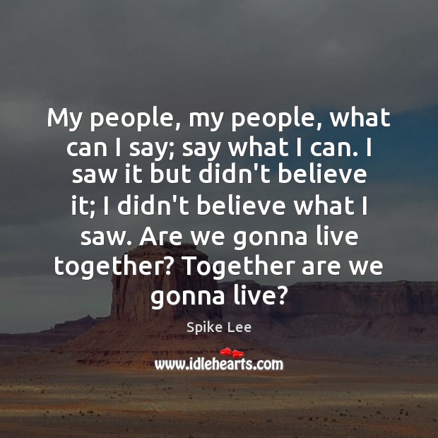 My people, my people, what can I say; say what I can. Spike Lee Picture Quote