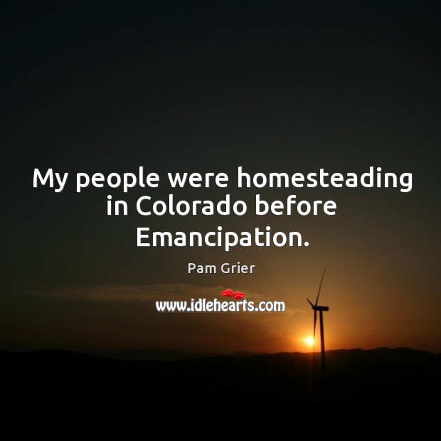 My people were homesteading in colorado before emancipation. Image
