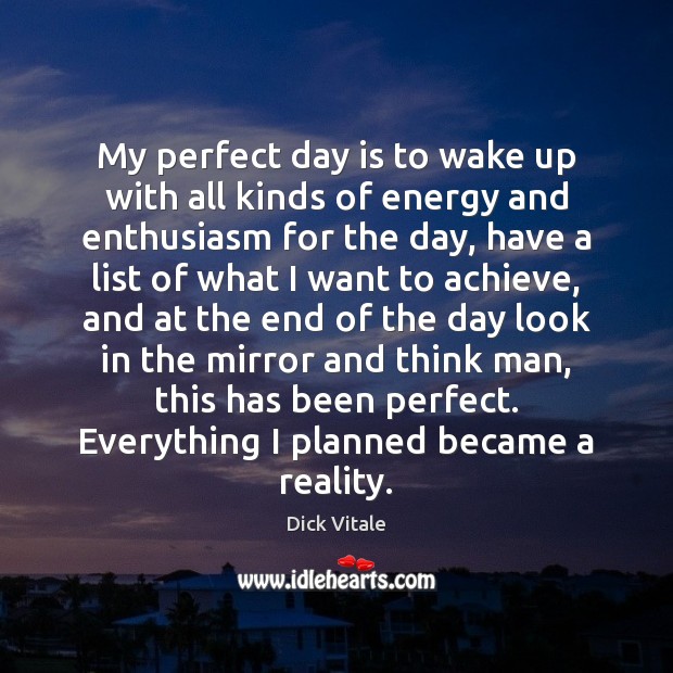 My perfect day is to wake up with all kinds of energy Dick Vitale Picture Quote