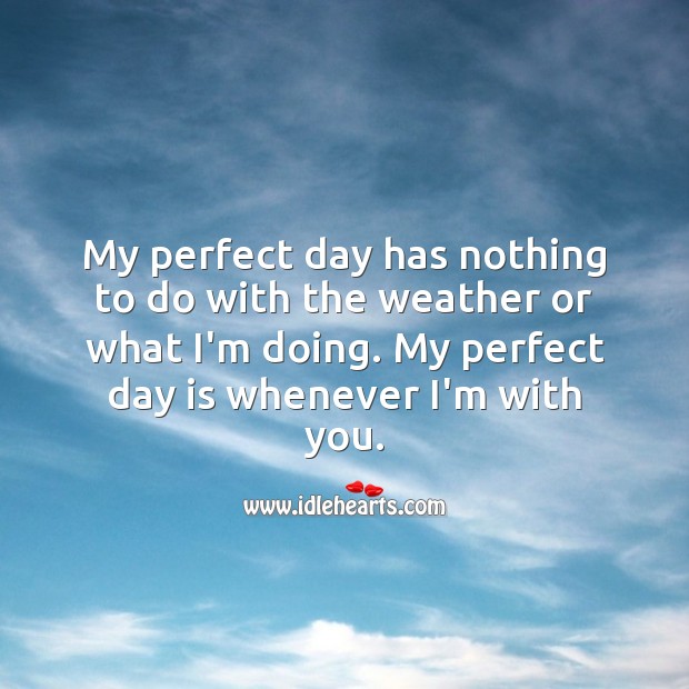 My perfect day is whenever I’m with you. Cute Love Quotes Image