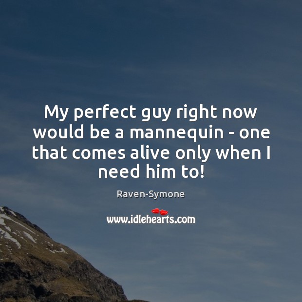 My perfect guy right now would be a mannequin – one that Raven-Symone Picture Quote
