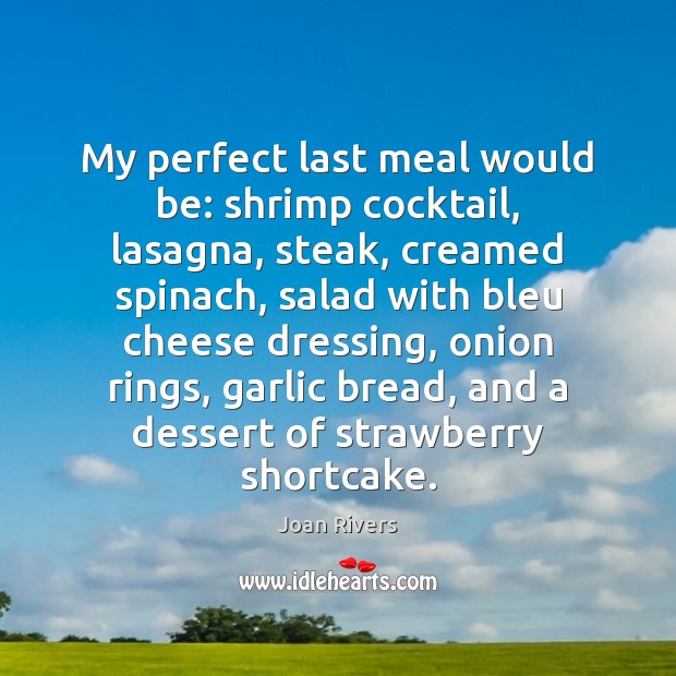 My perfect last meal would be: shrimp cocktail, lasagna, steak, creamed spinach, Joan Rivers Picture Quote