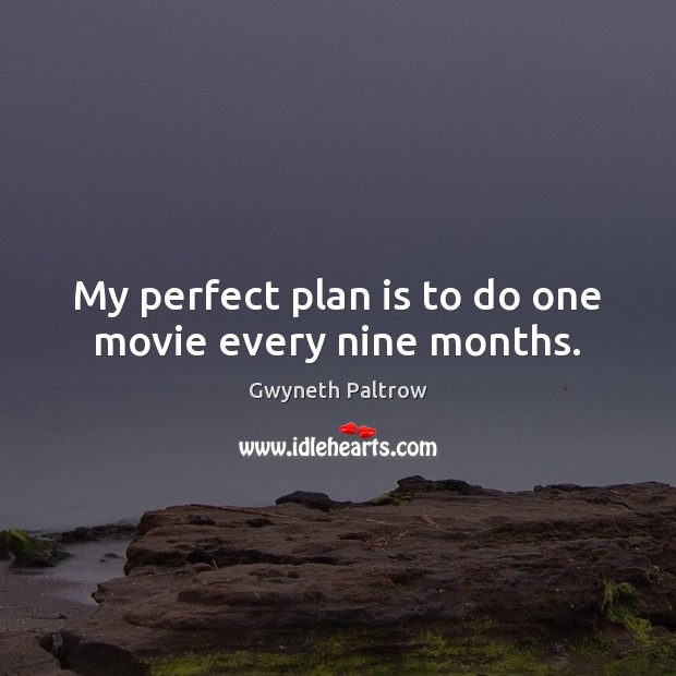 My perfect plan is to do one movie every nine months. Image