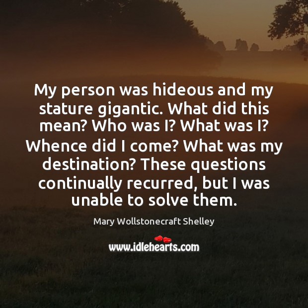 My person was hideous and my stature gigantic. What did this mean? Mary Wollstonecraft Shelley Picture Quote