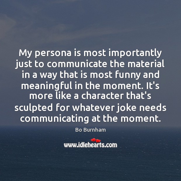 My persona is most importantly just to communicate the material in a Communication Quotes Image