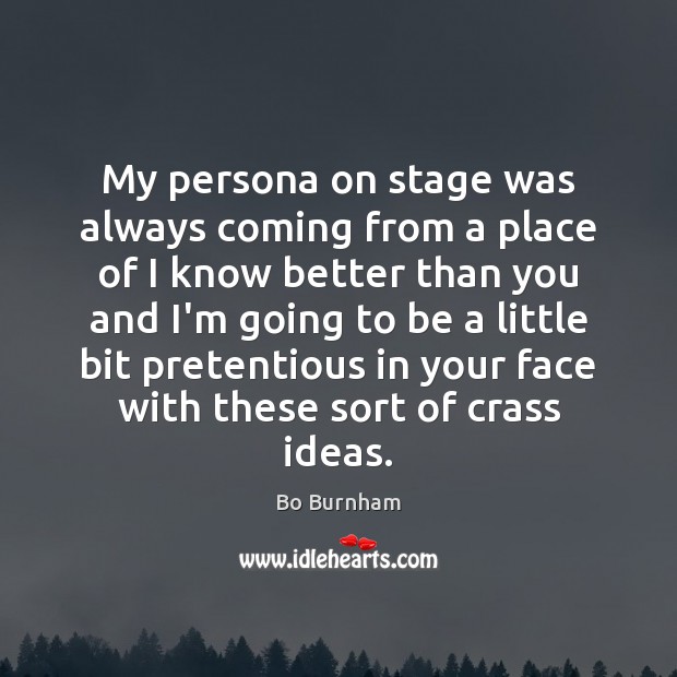 My persona on stage was always coming from a place of I Bo Burnham Picture Quote