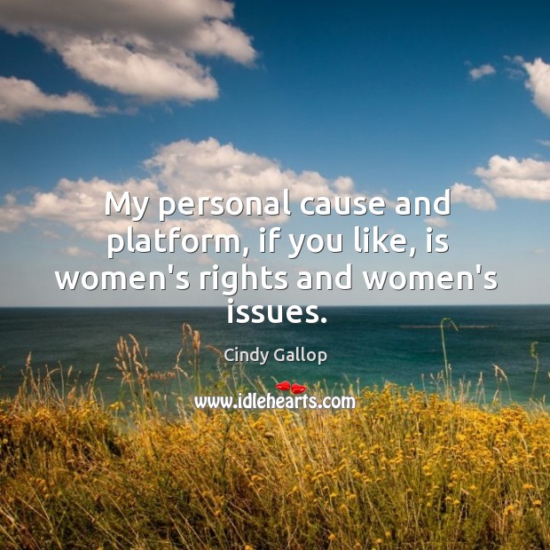 My personal cause and platform, if you like, is women’s rights and women’s issues. Cindy Gallop Picture Quote