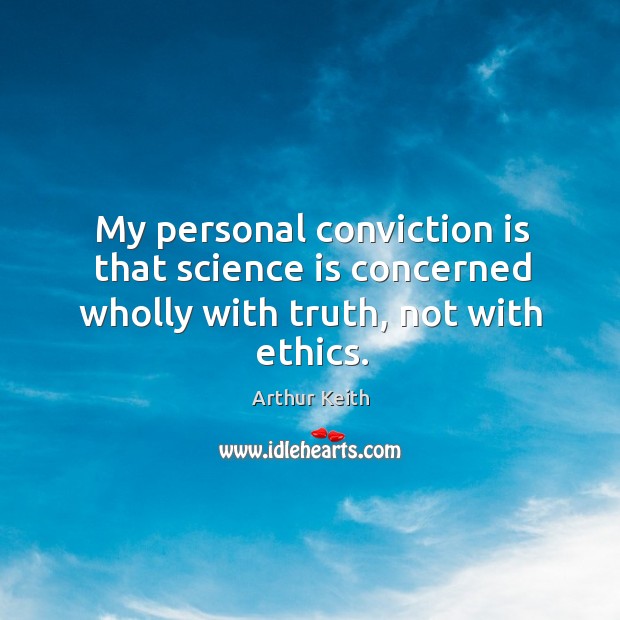 My personal conviction is that science is concerned wholly with truth, not with ethics. Image