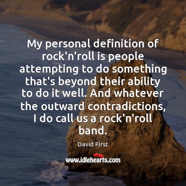 My personal definition of rock’n’roll is people attempting to do something that’s David First Picture Quote