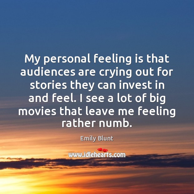 My personal feeling is that audiences are crying out for stories they Emily Blunt Picture Quote